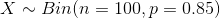 X\sim Bin(n=100,p=0.85)