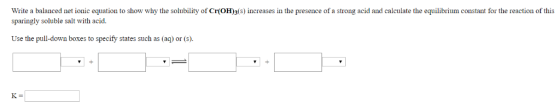 Write a balanced net ionic equation to show why the solubility of Cr(OH)3(s) increases in the presence of a strong acid and c