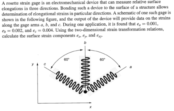 A rosette strain gage is an electromechanical device that can measure relative surface elongations in three directions. Bondi