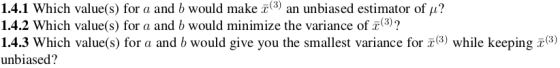 1.4.1 Which value(s) for a and b would make (3) an unbiased estimator of ? 1.4.2 Which value(s) for a and b would minimize th