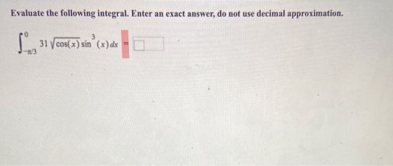 Evaluate the following integral. Enter an exact answer, do not use decimal approximation. lang 3 31 cos(x) sin (x) dx