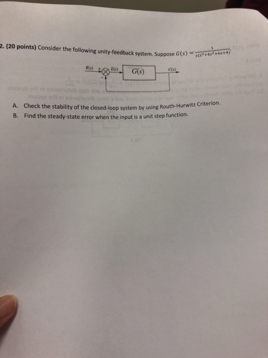 2. (20 points) Consider the following unity-feedback system. Suppose G(s) sis+45+6s+4) R) Ets) G(s) A. Check the stability of