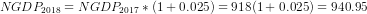 NGDP2018 = NGDP2017 *(1 +0.025) =918(1+0.025) = 940.95