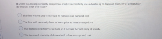 If a firm in a monopolistically competitive market successfully uses advertising to decrease elasticity of demand for its pro