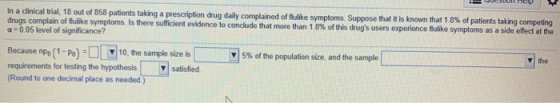 In a clinical trial, 18 out of 858 patients taking a prescription drug daily complained of flulike symptoms. Suppose that it