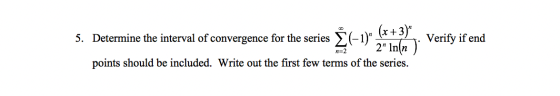 5. Determine the interval of convergence for the series Verify if end 2 In(n): n=2 points should be included. Write out the