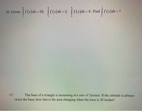 16. Given: = }()x=10, įr(M)dx= = } r«)«= 4. Find ( f(x)dx=? 17. The base of a triangle is increasing at a rate of 2in/min. If