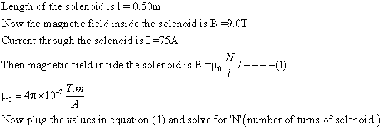Length of the solenoid is 1 = 0.50m Now the magnetic field inside the solen oidis B =9.0T Current through the solenoid is I=7