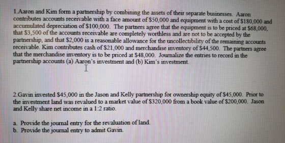 1. Aaron and Kim form a partnership by combining the assets of their separate businesses. Aaron contributes accounts receivab