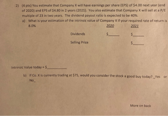 2) (4 pts) You estimate that Company X will have earnings per share (EPS) of $4.00 next year (end of 2020) and EPS of $4.80 i