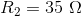 R_{2} = 35 \ \Omega