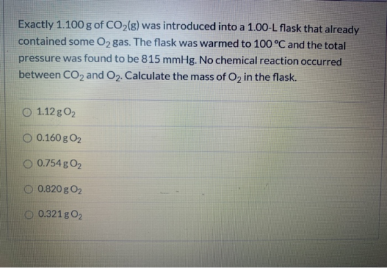 Exactly 1.100 g of CO2(g) was introduced into a 1.00-L flask that already contained some O2 gas. The flask was warmed to 100