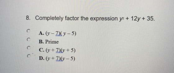 8. Completely factor the expression y +12y 35. A.(y-2)(y-5) C B. Prime