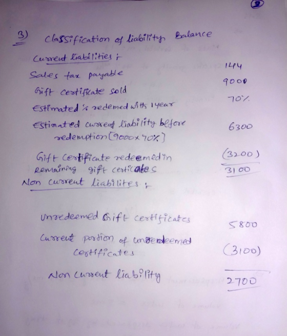3) Classification of liability Balance Current liabilities; 144 9000 70% sales tax payable Gift cestificate sold Estimated %