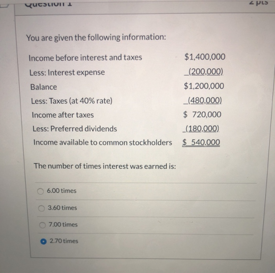 QutsLIVITI zpus You are given the following information: Income before interest and taxes Less: Interest expense Balance Less