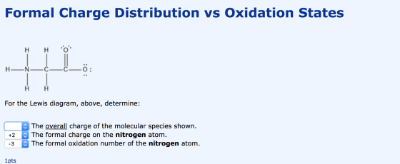 Formal Charge Distribution vs Oxidation States H I- O H— N— C— C- For the Lewis diagram, above, determine: C +2 -3 The overal