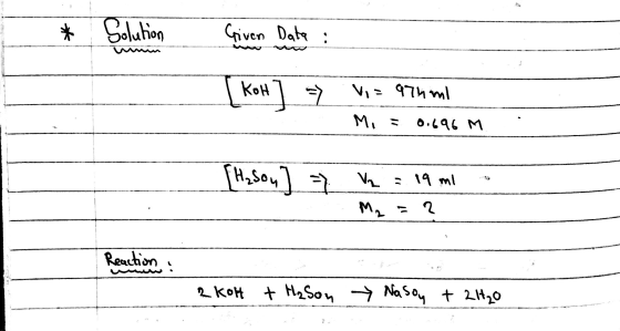 * Solution Given Date: Koh - Vi= 9thmi Mi = 0.696 M Hason 7 ₂ = 19 mi - M2 = 2 Reaction : 2KOH + Hason » Nasoy + 2H₂O