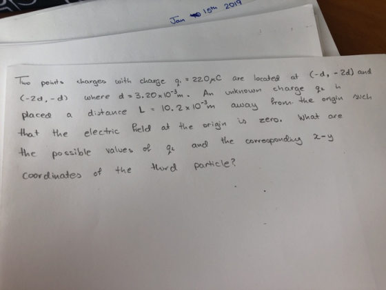 ㄈ wo poit charges with charg -2 d -d where d 3.20. An unknouwn charge a placed a distance L l0.2x 1on away trom the ongin avcl hat the electric Reld at the origncero. What the po saible values f Coor dinates of the rportcle? e 220ne are locae atC-a, - 2d) and and the corresponda -y 2-0