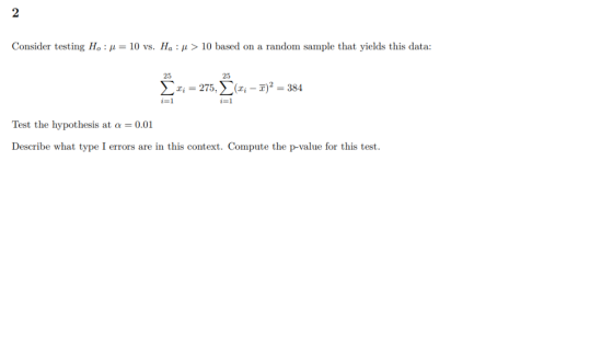 2 Consider testing Ho : μ-10 vs. Ha : μ > 10 based on a random sample that yields this data: 25 25 i-1 Test the hypothesis at