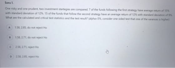Soru 1. One risky and one prudent, two investment startegies are compared. 7 of the funds following the first strategy have a