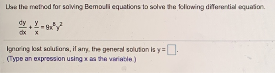 Use the method for solving Bernoulli equations to solve the following differential equation. dyy =9x8y2 dx + х Ignoring lost