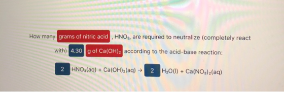 How many grams of nitric acid, HNO3, are required to neutralize (completely react with) 4.30 g of Ca(OH)2 according to the ac