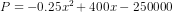 P = -0.25x^2 + 400x - 250000