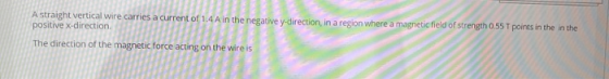 A straight vertical wire carries a current of 1.4 A in the negative y-direction in a region where a magnetic field of strengt