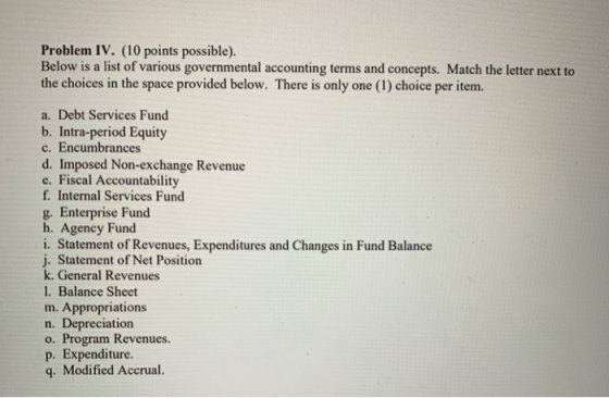 Problem IV. (10 points possible). Below is a list of various governmental accounting terms and concepts. Match the letter nex
