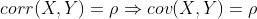 corr(X,Y) = \rho \Rightarrow cov(X,Y) = \rho