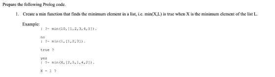 Prepare the following Prolog code. Create a min function that finds the minimum element in a list, i.e. min(X,L) is true when