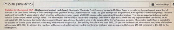 P12-30 (similar to) Question Help (Related to Checkpoint 12.2) (Replacement project cash flows) Madranos Wholesale Fruit Com