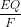 \frac{EQ}{F}