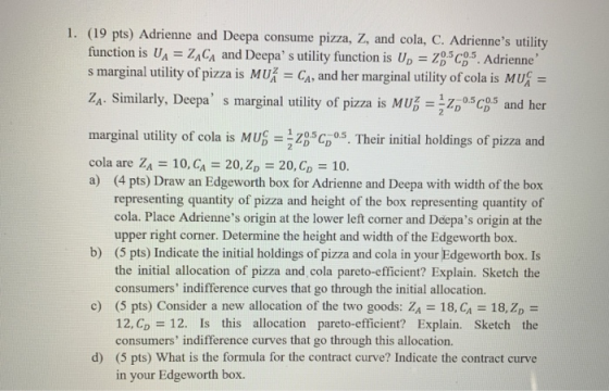 1. (19 pts) Adrienne and Deepa consume pizza, Z, and cola, C. Adriennes utility function is UA = ZĄCA and Deepa s utility f
