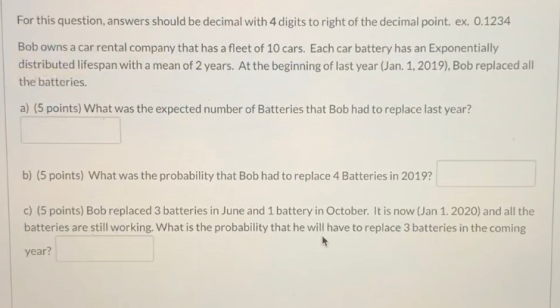 For this question, answers should be decimal with 4 digits to right of the decimal point. ex. 0.1234 Bob owns a car rental co
