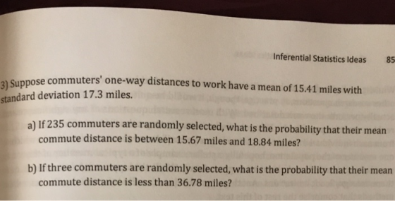 Inferential Statistics Ideas 85 ose commuters one-way distances to work have a mean of 15.41 miles with standard deviation 1