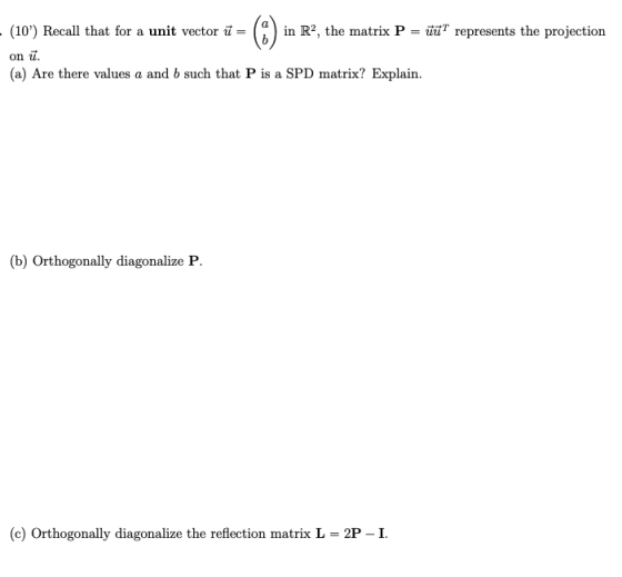 (10) Recall that for a unit vector ū= in R2, the matrix P = ūūt represents the projection on ū. (a) Are there values a and b