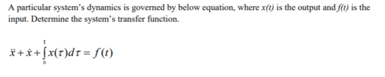 A particular systems dynamics is governed by below equation, where x(t) is the output and f(t) is the input. Determine the s