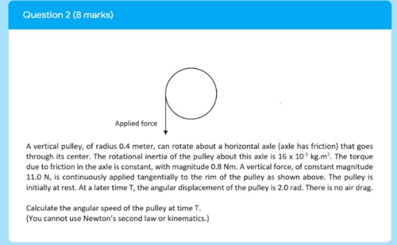 Question 2 (8 marks) Applied force A vertical pulley, of radius 0.4 meter, can rotate about a horizontal axle (axle has frict