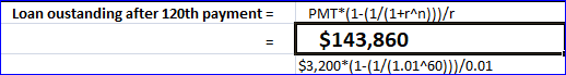 Loan Oustanding after 120th payment = PMT*(1-(1/(1+r^n)/ $143,860 $3,200*(1-(1/(1.01460)}}/0.01