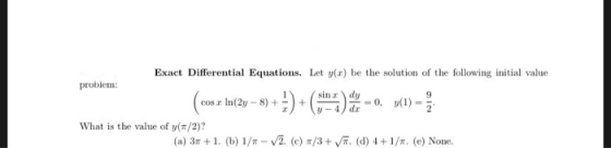Exact Differential Equations. Let y(x) be the solution of the following initial value problem: (cos z ln(2y = 8) + 2) + (x+4)