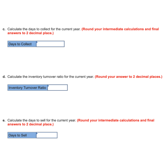 c. Calculate the days to collect for the current year. (Round your intermediate calculations and final answers to 2 decimal p