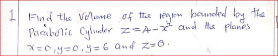 by the 1 Find the Volume of the bounded Parabolic Cylinder Z=4-2 and the planes 2=0,4-0,9=6 and Z=0.