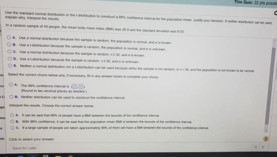 This Quiz: 22 pts possit Use the standard normal distribution or the t-distribution to construct a 99% confidence interval fo