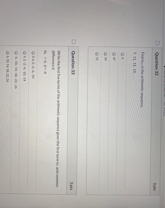 IV. privada Question 32 3 pts Find au in the arithmetic sequence. 7, 11, 15, 19, ... 04 O 47 O 39 O 55 Question 33 3 pts Writ