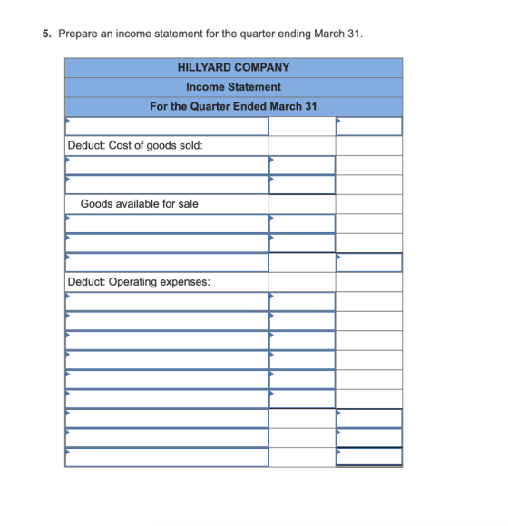 5. Prepare an income statement for the quarter ending March 31. HILLYARD COMPANY Income Statement For the Quarter Ended March