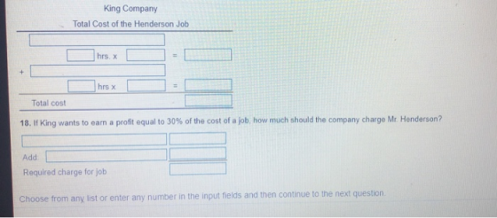 King Company Total Cost of the Henderson Job hrs. x + hrs x Total cost 18. If King wants to earn a profit equal to 30% of the