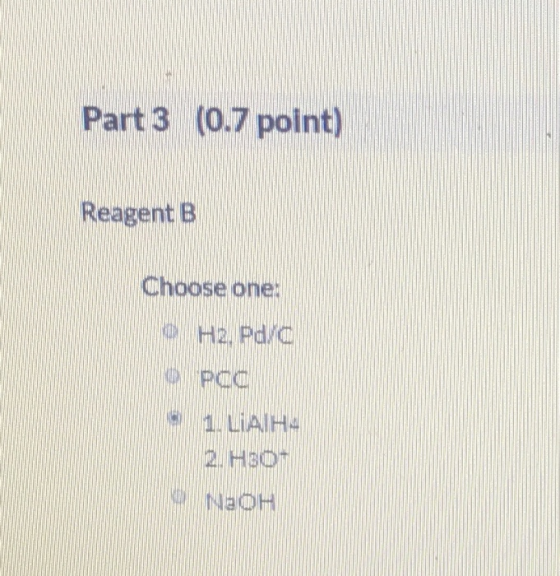 Part 3 (0.7 point) Reagent B Choose one: HZ. Pd/a NPCC 1. LATHA 2. H30- NEOH