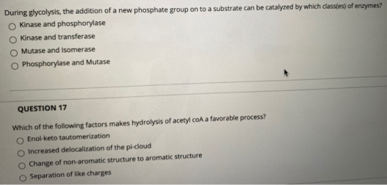 During glycolysis, the addition of a new phosphate group on to a substrate can be catalyzed by which class(es) of enzymes? Ki