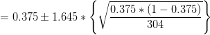 =0.375 \pm 1.645*\left \{ \sqrt{\frac{0.375 *(1-0.375 )}{304}} \right \}